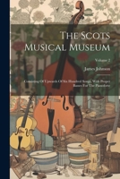The Scots Musical Museum: Consisting Of Upwards Of Six Hundred Songs, With Proper Basses For The Pianoforte; Volume 2 1022361759 Book Cover