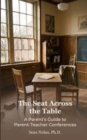The Seat Across the Table: A Parent’s Guide to Parent-Teacher Conferences B0HDMXJNRR Book Cover