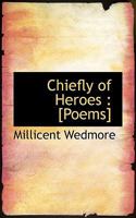 Chiefly of Heroes: [Poems] 1117467570 Book Cover