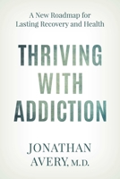 Thriving with Addiction: A New Roadmap for Lasting Recovery and Health 1493096753 Book Cover