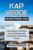 KAP VERDE REISEFÜHRER 2024: Insel-Odyssee: Entdecken Sie die Geheimnisse der verborgenen Schätze Kap Verdes (German Edition) B0CV1FPNT4 Book Cover