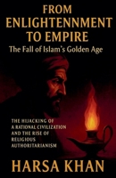From Enlightenment to Empire: The Fall of Islam's Golden Age B0FBR6LX8R Book Cover
