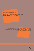 The Systems Psychodynamics of Organizations: Integrating the Group Relations Approach, Psychoanalytic, and Open Systems Perspectives 0367328925 Book Cover