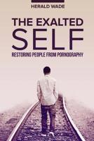 The Exalted Self: Restoring People From Pornography 1537555391 Book Cover