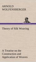 Theory of Silk Weaving: a treatise on the construction and application of weaves, and decomposition and calculation of silk fabrics 3337885578 Book Cover