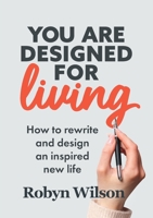 You Are Designed for Living: How to rewrite and design an inspired new life 0648983900 Book Cover