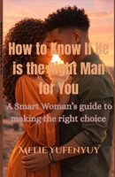 How to Know If He is the Right Man for You: A Smart Woman's guide to making the right choice B0H135Y1XN Book Cover