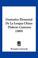 Gramatica Elemental De La Lengua China: Dialecto Cantones (1869) 1161189432 Book Cover