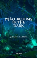 What Blooms in the Dark 1942004729 Book Cover