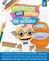 Professor Mad Rhymes - Robot Inventor: A Guided Sketchbook for Future Robot Inventors 1737434601 Book Cover