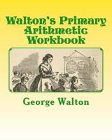 Walton's Primary Arithmetic Workbook 1484020006 Book Cover