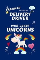A Freakin Awesome Delivery Driver Who Loves Unicorns: Perfect Gag Gift For An Delivery Driver Who Happens To Be Freaking Awesome And Loves Unicorns! | ... | Work | Job | Humour and Banter | Birthd 1670648362 Book Cover