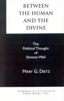 Between the Human and the Divine: The Political Thought of Simone Weil 0847675750 Book Cover