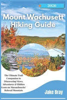 Mount Wachusett Hiking Guide 2025–2026: The Ultimate Trail Companion to Discovering Views, Adventures & Hidden Gems on Massachusetts’ Beloved Mountain B0FR8WHGX6 Book Cover