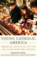 Young Catholic America: Emerging Adults In, Out Of, and Gone from the Church 0199341079 Book Cover