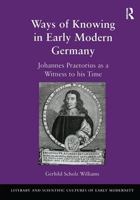 Ways of Knowing in Early Modern Germany: Johannes Praetorius As a Witness to His Time (Literary and Scientific Cultures of Early Modernity) (Literary and ... and Scientific Cultures of Early Modernity 0754655512 Book Cover