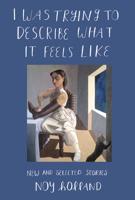 I Was Trying to Describe What It Feels Like: New and Selected Stories 1619025930 Book Cover