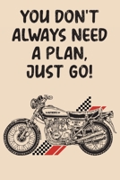 You Don’t Always Need A Plan Just Go: Mileage Log Book - Funny Motorcycle Gifts For Men & Women (Vehicle Maintenance Gas Mileage Tracker) 1657570282 Book Cover