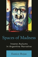 Spaces of Madness: Insane Asylums in Argentine Narrative 1498507913 Book Cover