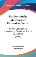 Das Botanische Museum Der Universitat Breslau: Reden, Gehalten Zur Einweihung Desselben Am 29 April 1888 (1888) 1160357161 Book Cover