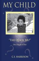 My Child: The Quick Fix 0988384701 Book Cover