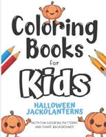 Coloring Books For Kids Halloween Jackolanterns With Fun Coloring Patterns And Shape Backgrounds: Coloring Book with Fun Creative and Imagination ... for Mindfulness and Keeping Children Busy. B084DHWM21 Book Cover