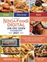 Ninja Foodi Digital Air Fry Oven Cookbook 2021: Amazingly Simple Air Fryer Oven Recipes to Fry, Bake, Grill, and Roast with Your Ninja Foodi Air Fry ... Oil and Be Healthy A Healthy 4-Week Meal Plan 1954294220 Book Cover