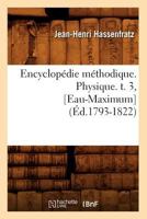 Encyclopa(c)Die Ma(c)Thodique. Physique. T. 3, [Eau-Maximum] (A0/00d.1793-1822) 2012659845 Book Cover