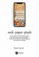 Rock - Paper - Pixels: How Our Need to Communicate Created a New Economy, Society, and Individual: What Will Be the Effects of Artificial Int 1032518928 Book Cover