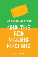 Maximus Masters and the Bed Making Machine (Maximus Masters: Whizz Kid Inventor) 1764260945 Book Cover