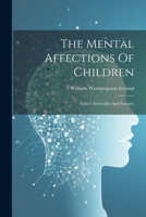The Mental Affections Of Children: Idiocy, Imbecility And Insanity 1021537942 Book Cover
