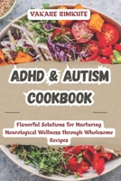 ADHD & Autism Cookbook: Flavorful Solutions for Nurturing Neurological Wellness through Wholesome Recipes B0CQ7FTPR2 Book Cover