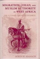 Migration, Jihad, and Muslim Authority in West Africa: The Futanke Colonies in Karta 0253330882 Book Cover