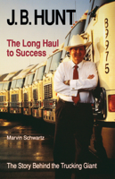 J.B. Hunt: The Long Haul to Success (The University of Arkansas Press Series in Business History, Vol 3) 1557282501 Book Cover