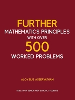 FURTHER MATHEMATICS PRINCIPLES with over 500 WORKED PROBLEMS 1631292781 Book Cover