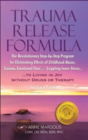 Trauma Release Formula: The Revolutionary Step-By-Step Program for Eliminating Effects of Childhood Abuse, Trauma, Emotional Pain, and Crippling Inner Stress, to Living in Joy, Without Drugs or Therap 1648712754 Book Cover