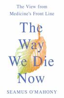 The Way We Die Now: The View from Medicine's Front Line 1250112796 Book Cover