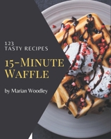 123 Tasty 15-Minute Waffle Recipes: Discover 15-Minute Waffle Cookbook NOW! B08NYKHBXY Book Cover