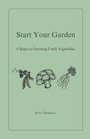 Start Your Garden: 4 Steps to Growing Fresh Vegetables (Homegrown Living) B0DWPJP834 Book Cover