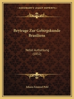 Beytrage Zur Gebirgskunde Brasiliens: Nebst Aufzahlung (1832) 1168023394 Book Cover