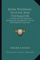 John Wildman: Plotter and Postmaster. A Study of the English Republican Movement in the Seventeenth Century 1163192236 Book Cover