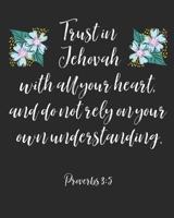 Trust In Jehovah With All Your Heart And Do Not Rely On Your Own Understanding: Jehovah Witness Journal/ Jehovah Witness Notebook/ Study Book For Scriptures Notes And Prayers - 120 pages/ Novelty/ Gif 1081422157 Book Cover