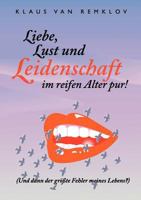 Liebe, Lust und Leidenschaft im reifen Alter pur!: Und dann der größte Fehler meines Lebens? 3833477733 Book Cover