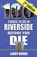 100 Things to Do in Riverside Before You Die, 2nd Edition 168106443X Book Cover