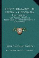 Breves Tratados De Esfera Y Geografia Universal: Con Algunas Noticias Historicas En Lo Perteneciente A Espana (1814) 1160813515 Book Cover