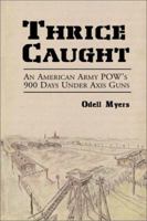 Thrice Caught: An American Army POW's 900 Days Under Axis Guns 0786412259 Book Cover