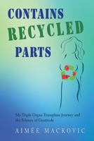 Contains Recycled Parts: My Triple Organ Transplant Journey and the Science of Gratitude 1956879498 Book Cover