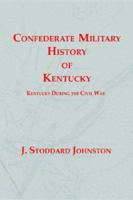 Confederate Military History of Kentucky: Kentucky During the Civil War, 1861-1865 1932157468 Book Cover