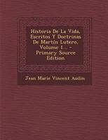 Historia De La Vida, Escritos Y Doctrinas De Mart�n Lutero, Volume 1... 1017828520 Book Cover