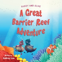 Buddy and Olive, A Great Barrier Reef Adventure: Two curious ducks go on an incredible adventure in The Great Barrier Reef and meet lots of amazing se B0BLYHNDYD Book Cover